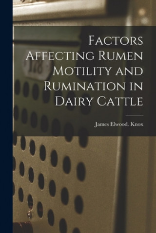 Knjiga Factors Affecting Rumen Motility and Rumination in Dairy Cattle James Elwood Knox