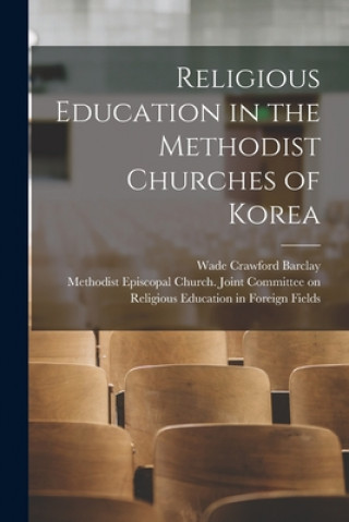 Knjiga Religious Education in the Methodist Churches of Korea Wade Crawford 1874-1965 Barclay