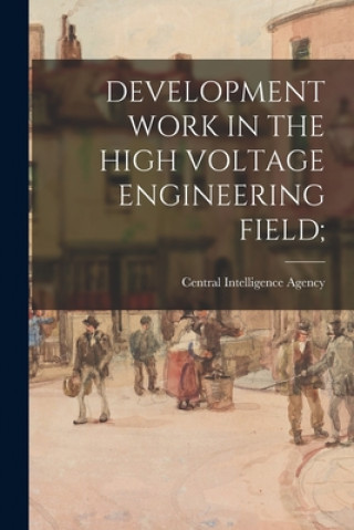 Knjiga Development Work in the High Voltage Engineering Field; Central Intelligence Agency