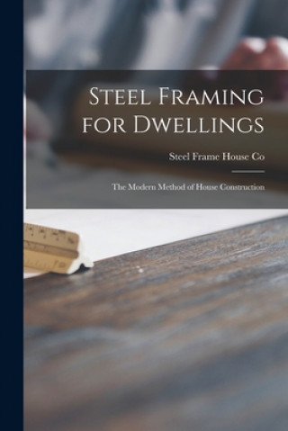 Könyv Steel Framing for Dwellings: the Modern Method of House Construction Steel Frame House Co