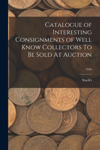 Kniha Catalogue of Interesting Consignments of Well Know Collectors To Be Sold At Auction; 1936 Stack's