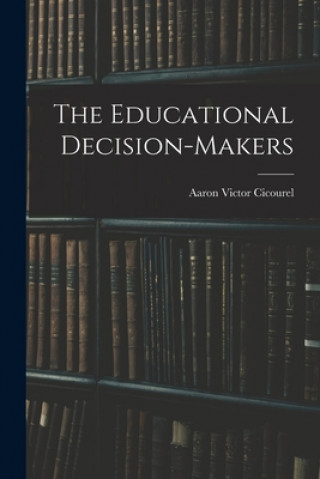 Knjiga The Educational Decision-makers Aaron Victor 1928- Cicourel