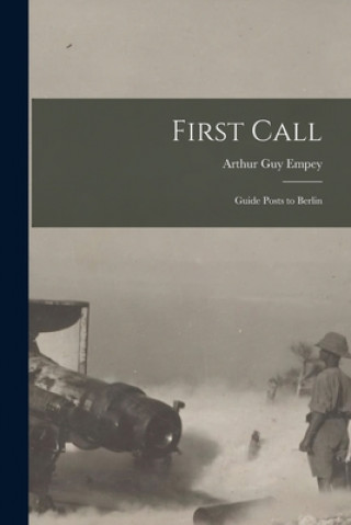 Knjiga First Call [microform]: Guide Posts to Berlin Arthur Guy 1883-1963 Empey