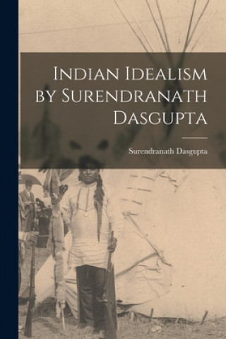 Book Indian Idealism by Surendranath Dasgupta Surendranath Dasgupta