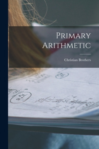 Knjiga Primary Arithmetic [microform] Christian Brothers