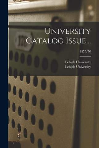 Knjiga University Catalog Issue ..; 1875/76 Lehigh University