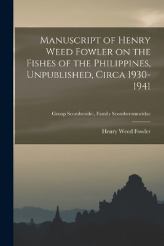 Kniha Manuscript of Henry Weed Fowler on the Fishes of the Philippines, Unpublished, Circa 1930-1941; Group Scombroidei, Family Scomberomoridae Henry Weed 1878-1965 Fowler