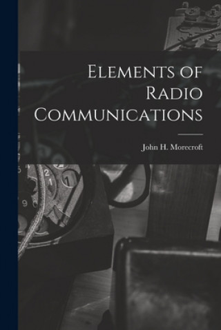 Kniha Elements of Radio Communications John H. (John Harold) 188 Morecroft