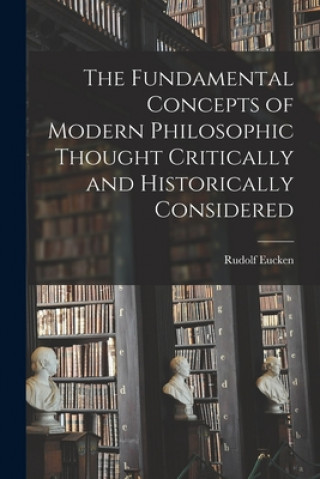 Kniha The Fundamental Concepts of Modern Philosophic Thought Critically and Historically Considered Rudolf 1846-1926 Eucken