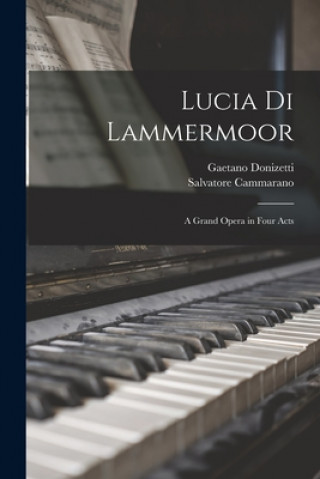 Kniha Lucia di Lammermoor: a Grand Opera in Four Acts Gaetano 1797-1848 Donizetti
