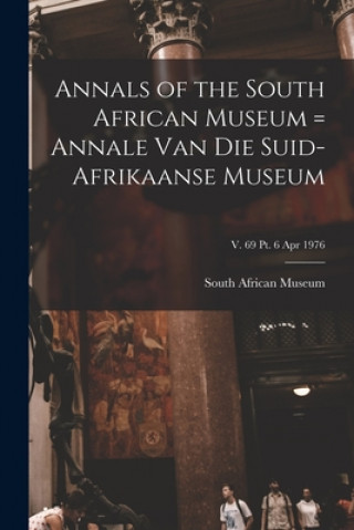 Könyv Annals of the South African Museum = Annale Van Die Suid-Afrikaanse Museum; v. 69 pt. 6 Apr 1976 South African Museum