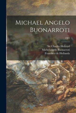 Книга Michael Angelo Buonarroti; 1903 Charles Holroyd