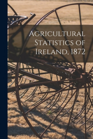 Книга Agricultural Statistics of Ireland, 1872 Anonymous