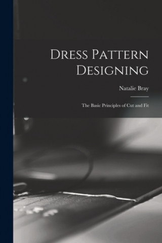 Книга Dress Pattern Designing; the Basic Principles of Cut and Fit Natalie Bray