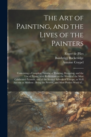 Carte Art of Painting, and the Lives of the Painters Roger De 1635-1709 Piles