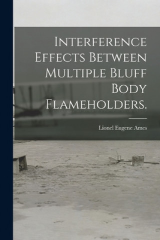 Knjiga Interference Effects Between Multiple Bluff Body Flameholders. Lionel Eugene Ames