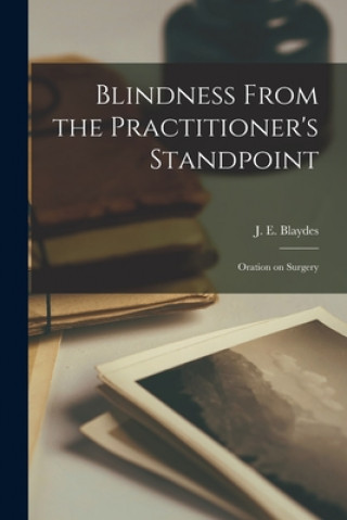 Knjiga Blindness From the Practitioner's Standpoint: Oration on Surgery J E Blaydes