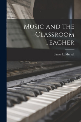 Kniha Music and the Classroom Teacher James L. (James Lockhart) 1. Mursell