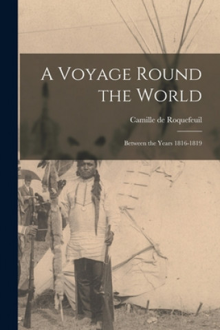 Kniha A Voyage Round the World [microform]: Between the Years 1816-1819 Camille de Roquefeuil