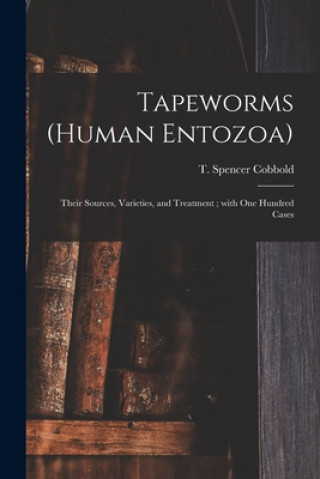 Könyv Tapeworms (human Entozoa): Their Sources, Varieties, and Treatment; With One Hundred Cases T. Spencer (Thomas Spencer) Cobbold