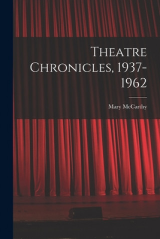 Knjiga Theatre Chronicles, 1937-1962 Mary 1912-1989 McCarthy