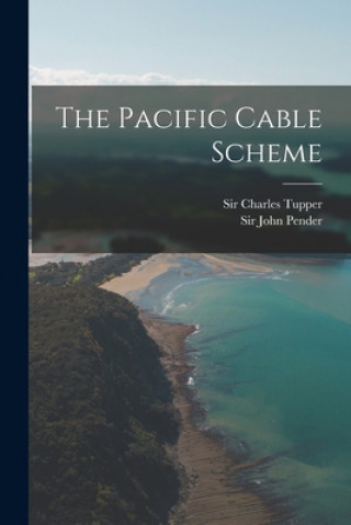 Knjiga The Pacific Cable Scheme [microform] Charles Tupper