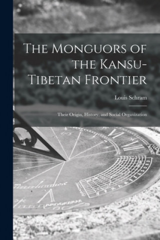 Libro The Monguors of the Kansu-Tibetan Frontier: Their Origin, History, and Social Organization Louis 1883- Schram