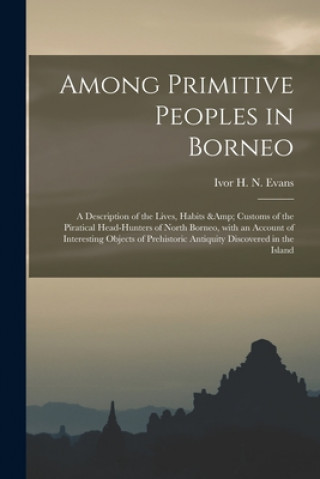 Carte Among Primitive Peoples in Borneo Ivor H. N. (Ivor Hugh Norman) Evans