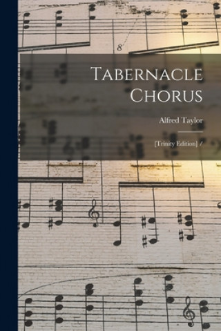 Knjiga Tabernacle Chorus: [Trinity Edition] / Alfred 1831-1899 Taylor