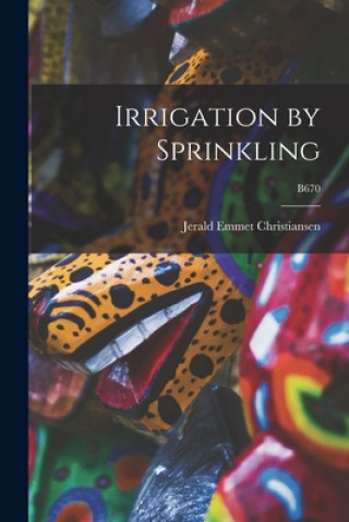 Knjiga Irrigation by Sprinkling; B670 Jerald Emmet 1905-1989 Christiansen