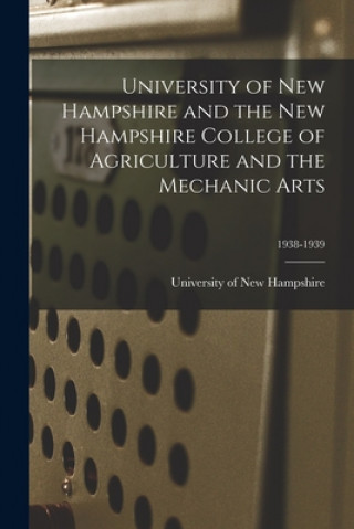 Kniha University of New Hampshire and the New Hampshire College of Agriculture and the Mechanic Arts; 1938-1939 University of New Hampshire