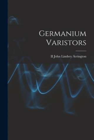 Knjiga Germanium Varistors Arrington  John Lindsey  II