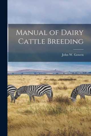 Carte Manual of Dairy Cattle Breeding John W. (John Whittemore) 1893- Gowen
