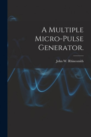 Knjiga A Multiple Micro-pulse Generator. John W. Rhinesmith