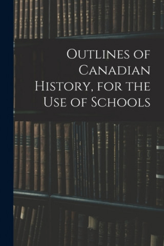 Carte Outlines of Canadian History, for the Use of Schools Anonymous
