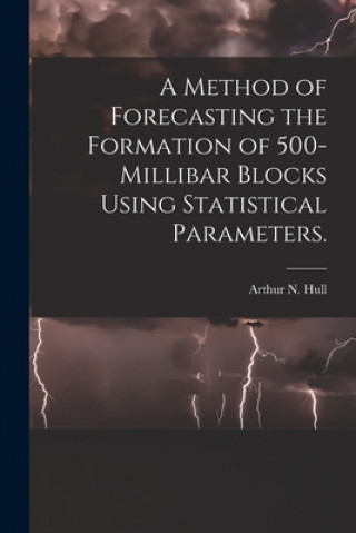 Knjiga A Method of Forecasting the Formation of 500-millibar Blocks Using Statistical Parameters. Arthur N. Hull
