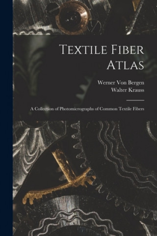 Carte Textile Fiber Atlas; a Collection of Photomicrographs of Common Textile Fibers Werner 1897- Von Bergen