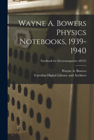 Libro Wayne A. Bowers Physics Notebooks [electronic Resource], 1939-1940; Notebook for Electromagnetics (#223) Wayne a. (Wayne Alexander) 1. Bowers