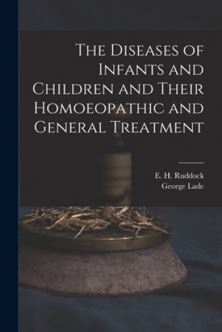 Könyv The Diseases of Infants and Children and Their Homoeopathic and General Treatment E. H. (Edward Harris) 1822- Ruddock