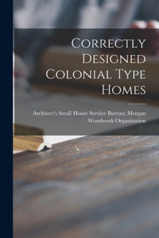 Knjiga Correctly Designed Colonial Type Homes Architect's Small House Service Bureau