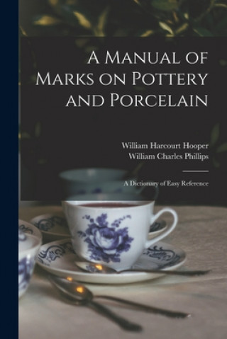 Kniha A Manual of Marks on Pottery and Porcelain: a Dictionary of Easy Reference William Harcourt 1834-1912 Hooper
