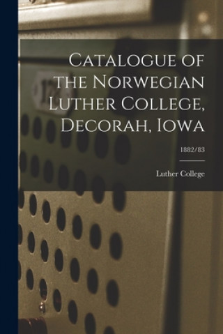 Könyv Catalogue of the Norwegian Luther College, Decorah, Iowa; 1882/83 Iowa) Luther College (Decorah