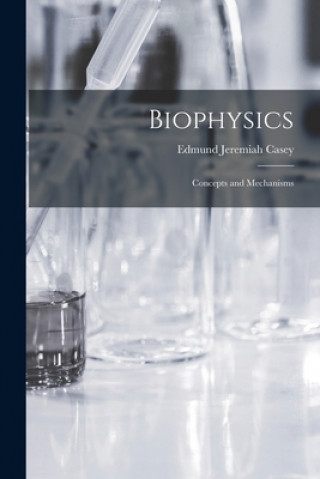 Knjiga Biophysics: Concepts and Mechanisms Edmund Jeremiah 1924- Casey