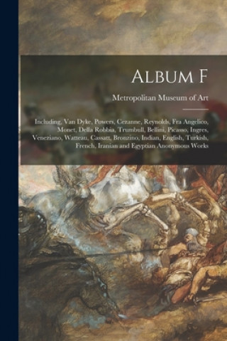 Buch Album F: Including, Van Dyke, Powers, Cezanne, Reynolds, Fra Angelico, Monet, Della Robbia, Trumbull, Bellini, Picasso, Ingres, Metropolitan Museum of Art (New York