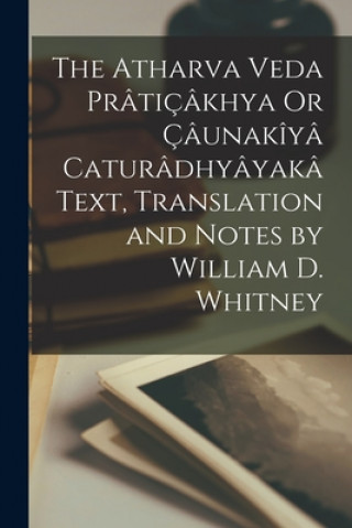 Kniha Atharva Veda Praticakhya Or Caunakiya Caturadhyayaka Text, Translation and Notes by William D. Whitney Anonymous
