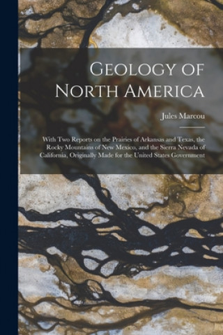 Книга Geology of North America; With Two Reports on the Prairies of Arkansas and Texas, the Rocky Mountains of New Mexico, and the Sierra Nevada of Californ Jules 1824-1898 Marcou