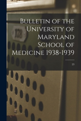 Könyv Bulletin of the University of Maryland School of Medicine 1938-1939; 23 Anonymous