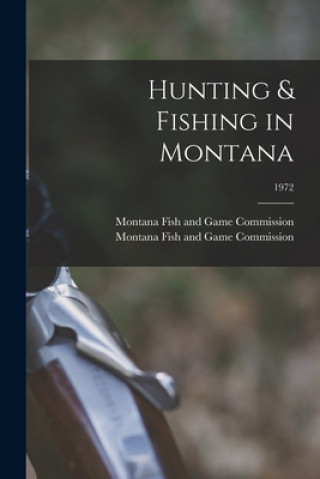 Livre Hunting & Fishing in Montana; 1972 Montana Fish and Game Commission