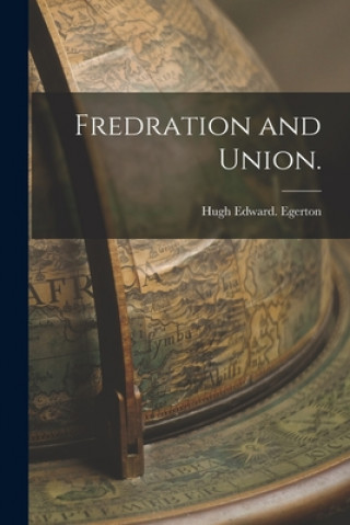 Knjiga Fredration and Union. Hugh Edward Egerton