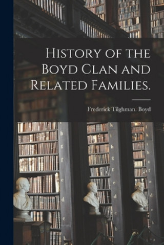 Buch History of the Boyd Clan and Related Families. Frederick Tilghman Boyd